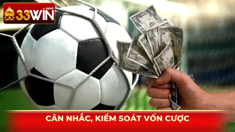 Cân nhắc, kiểm soát vốn cược vào Thể Thao 33WIN hiệu quả