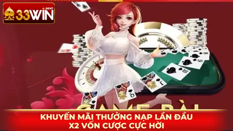 Khuyến mãi thưởng nạp lần đầu, x2 vốn cược cực hời