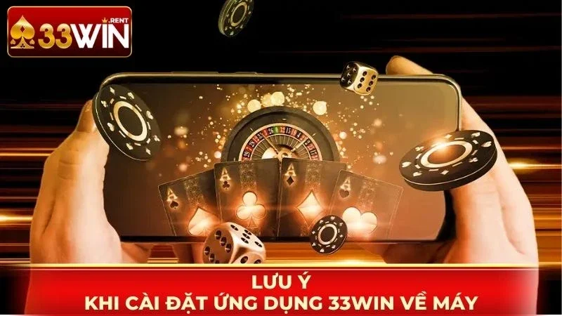 Lưu ý khi cài đặt ứng dụng 33WIN về máy