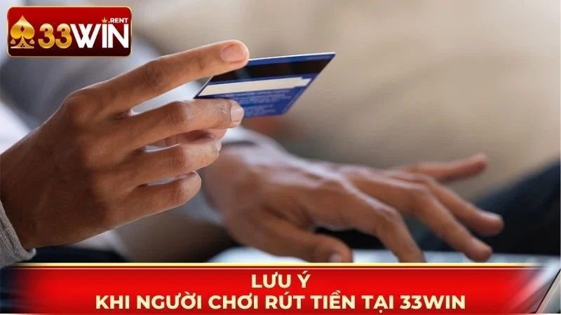 Lưu ý khi người chơi rút tiền tại 33WIN