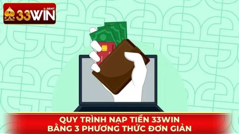 Quy trình nạp tiền 33WIN bằng 3 phương thức đơn giản