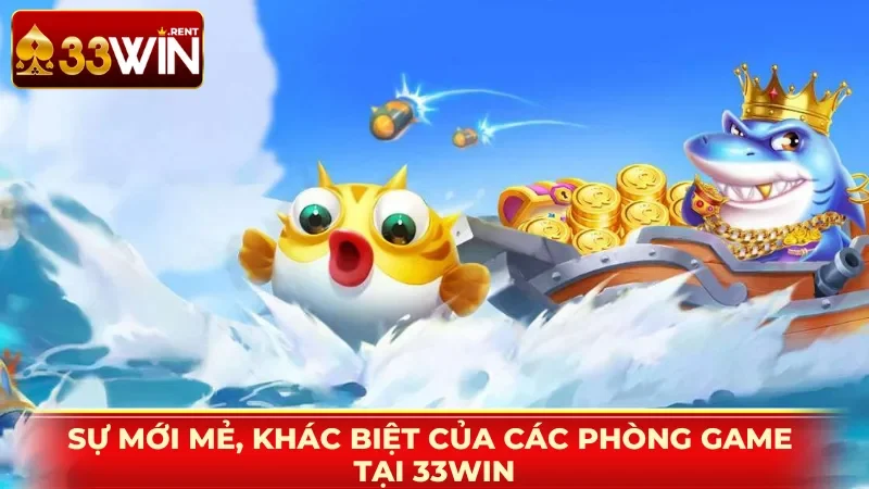 Sự mới mẻ, khác biệt của các phòng game tại 33WIN