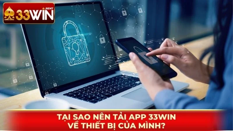 Tại sao nên tải app 33WIN về thiết bị của mình?
