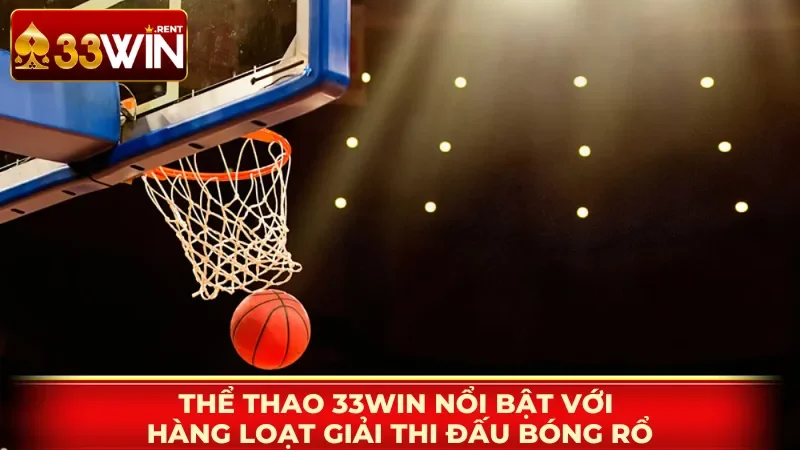 Thể Thao 33WIN nổi bật với hàng loạt giải thi đấu bóng rổ
