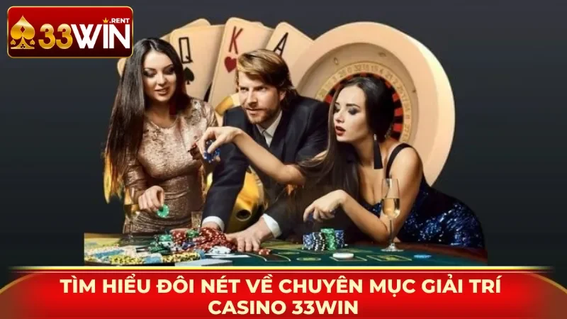 Tìm hiểu đôi nét về chuyên mục giải trí Casino 33WIN